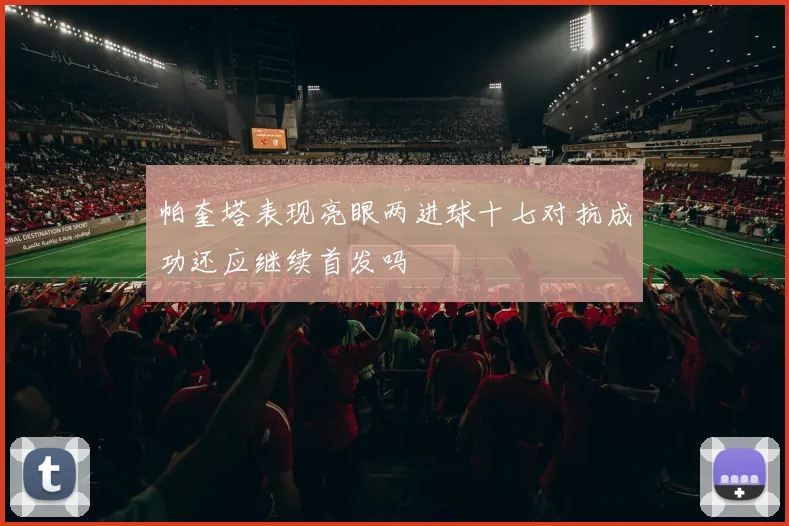帕奎塔表现亮眼两进球十七对抗成功还应继续首发吗